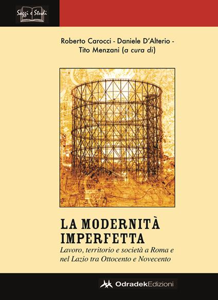 Modernità imperfetta. Lavoro, territorio e società a Roma e nel Lazio tra Ottocento e Novecento - Tito Menzani,Roberto Carocci,Daniele D'Alterio - copertina