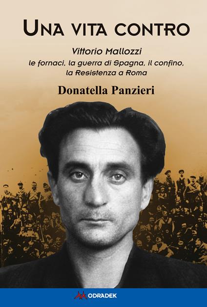 Una vita contro. Vittorio Mallozzi, le fornaci, la guerra di Spagna, il confino, la Resistenza a Roma - Donatella Panzieri - copertina