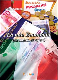 La mia economia. Un modello di ripresa - Attilio Settanni - copertina