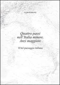 Quattro passi nell'Italia minore. Anzi maggiore. Il bel paesaggio italiano - Aldo Perrone - copertina