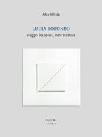 Lucia Rotundo. Viaggio tra storia, mito e natura. Ediz. illustrata