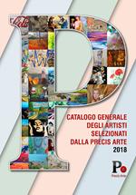 Catalogo generale degli artisti selezionati dalla Precis Arte 2018. Ediz. illustrata