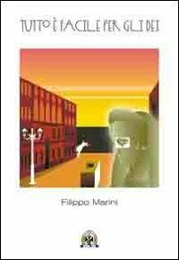 Tutto è facile per gli dei - Filippo Marini - copertina