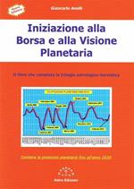 Iniziazione alla borsa e alla visione planetaria. Il libro che completa la trilogia astrologico-borsistica