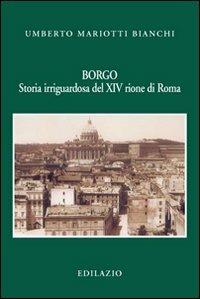 Borgo. Storia irriguardosa del XIV rione di Roma - Umberto Mariotti Bianchi - copertina
