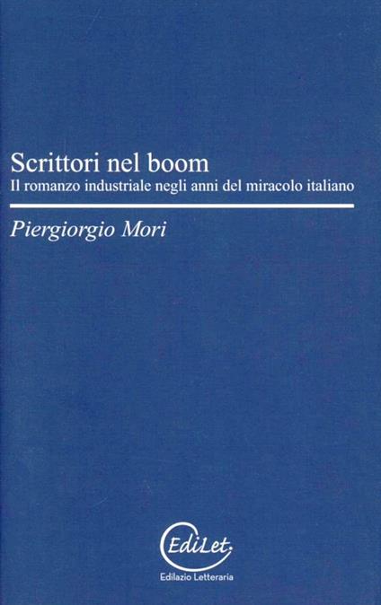 Scrittori nel boom. Il romanzo industriale negli anni del miracolo italiano - Piergiorgio Mori - copertina