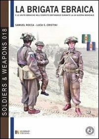 La brigata ebraica e le unità ebraiche nell'esercito britannico durante la seconda guerra mondiale. Ediz. italiana e inglese - Samuel Rocca,Luca S. Cristini - copertina