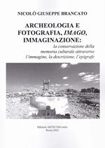 Archeologia e fotografia, imago, immaginazione. La conservazione della memoria culturale attraverso l'immagine, la descrizione, l'epigrafe