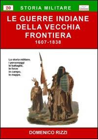 Le guerre indiane della vecchia frontiera (1607-1838) - Domenico Rizzi - copertina