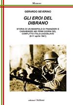 Gli eroi del Dibrano. Storia di un manipolo di finanzieri e carabinieri nei primi giorni del conflitto italo-jugoslavo (6-11 aprile 1941)