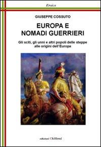 Europa e nomadi guerrieri. Gli sciti, gli unni e altri popoli delle steppe alle origini dell'Europa - Giuseppe Cossuto - copertina