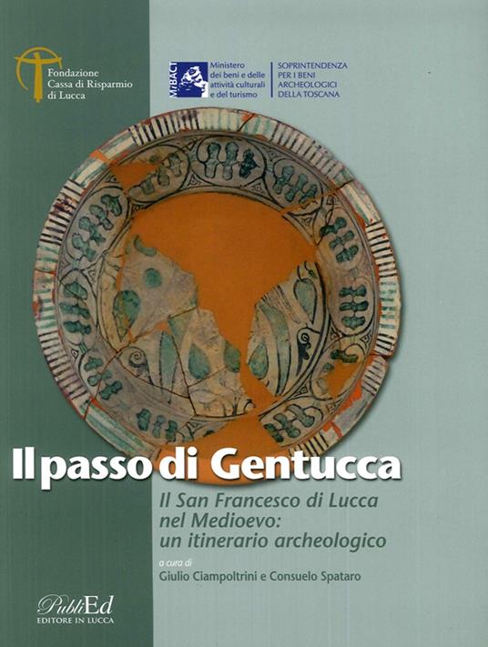 Il Passo di Gentucca. Il San Francesco di Lucca nel Medioevo: un itinerario archeologico - Giulio Ciampoltrini - copertina