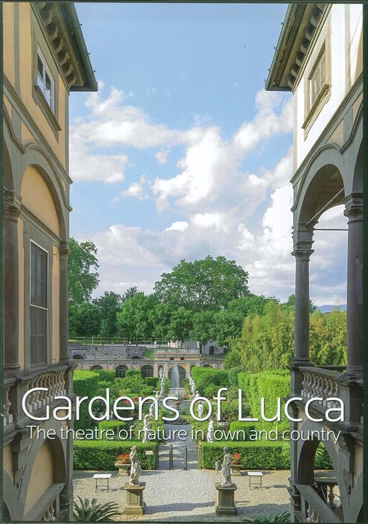 Gardens of Lucca. The theatre of nature in town and country. Ediz. illustrata - copertina
