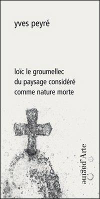 Loïc le Groumellec du paysage considéré comme nature morte. Ediz. illustrata - Yves Peyré - copertina