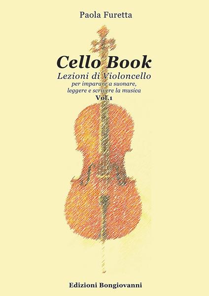 Cello book. Lezioni di violoncello. Metodo. Ediz. per la scuola. Vol. 1: Per imparare a suonare, leggere e scrivere la musica. - Paola Furetta - copertina