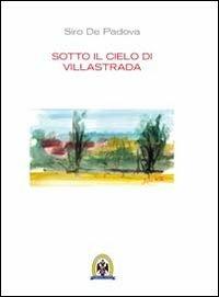 Sotto il cielo di Villastrada. Nota introduttiva di Sara Andrews De Padova - Siro De Padova - copertina