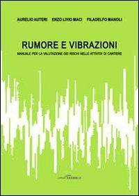 Rumore e vibrazioni. Manuale per la valutazione dei rischi nelle attività di cantiere - Aurelio Auteri,Enzo L. Maci,F. Manoli - copertina