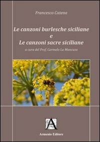 Le canzoni burlesche siciliane e le canzoni sacre siciliane - Francesco  Catena - Libro - Armenio - | IBS