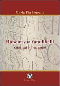 Habent sua fata libelli. Citazioni e detti latini - M. Pia Petralia - copertina