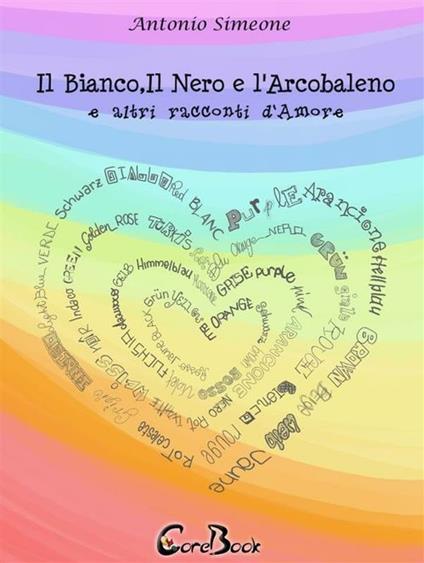 Il bianco, il nero e l'arcobaleno e altri racconti d'amore - Antonio Simeone - ebook