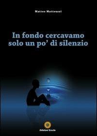 In fondo cercavamo solo un po' di silenzio - Matteo Matteuzzi - copertina