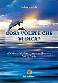 Cosa volete che vi dica? - Andrea Mucciolo - copertina