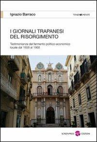 I giornali trapanesi del Risorgimento. Testimonianze del fermento politico-economico locale dal 1858 al 1868 - Ignazio Barraco - copertina