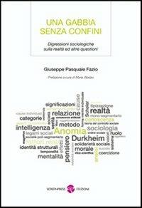 Una gabbia senza confini. Digressioni sociologiche sulla realtà ed altre questioni - Giuseppe P. Fazio - copertina