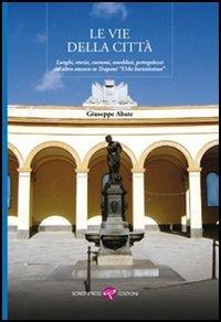 Le vie della città. Luoghi, storia, costumi, aneddoti, pettegolezzi ed altro ancora su Trapani «Urbs invictissima» - Giuseppe Abate - copertina