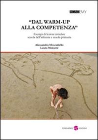 «Dal warm-up alla competenza». Esempi di lezioni simulate scuola dell'infanzia e scuola primaria. Con CD-ROM - Alessandra Moscatiello,Laura Morante - copertina