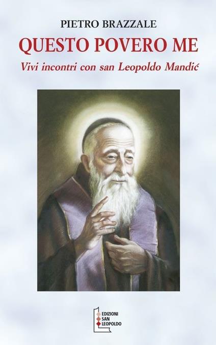 Questo povero me. Vivi incontri con San Leopoldo Mandic - Pietro Brazzale - copertina