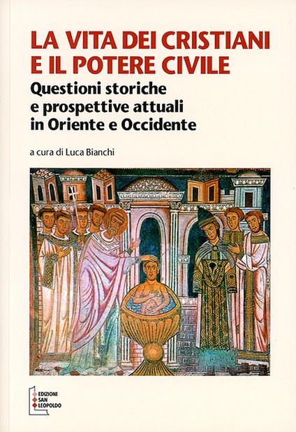 La vita dei cristiani e il potere civile. Questioni storiche e prospettive attuali in oriente ed occidente - copertina