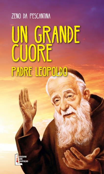 Un grande cuore. Padre Leopoldo - Zeno da Pescantina - copertina