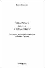 Chicaribo rente brusaporco. Liberamente ispirato dall'opera poetica di Ernesto Calzavara