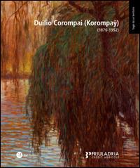 Duilio Corompai (Korompay) (1876-1952). Ediz. illustrata - Massimo De Sabbata,Martina Lorenzoni,Vania Gransinigh - copertina