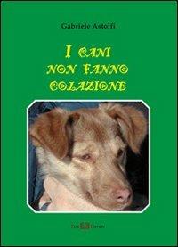 I cani non fanno colazione - Gabriele Astolfi - copertina