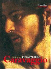 1610-2010. Incomparabile Caravaggio. Ediz. illustrata - Silvana Milesi - copertina
