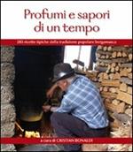 Profumi e sapori di un tempo. 285 ricette tipiche della tradizione popolare bergamasca