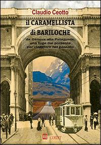 Il caramellista di Bariloche. Da Genova alla Patagonia, una fuga dal presente per viaggiare nel passato - Claudio Ceotto - copertina