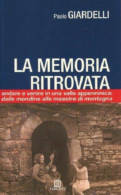 La memoria ritrovata. Andare e venire in una valle appenninica: dalle mondine alle maestre di montagna - Paolo Giardelli - copertina