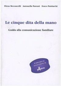 Le cinque dita della mano. Guida alla comunicazione familiare - Elena Meconcelli,Antonella Parenti,Fosco Patriarchi - copertina