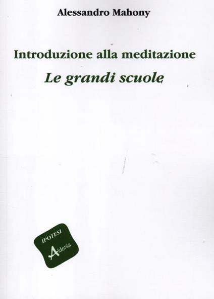 Introduzione alla meditazione. Le grandi scuole - Alessandro Mahony - copertina