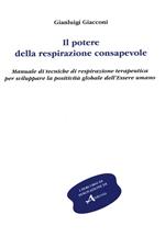 Il potere della respirazione consapevole. Manuale di tecniche di respirazione terapeutica per sviluppare la positività globale dell'essere umano