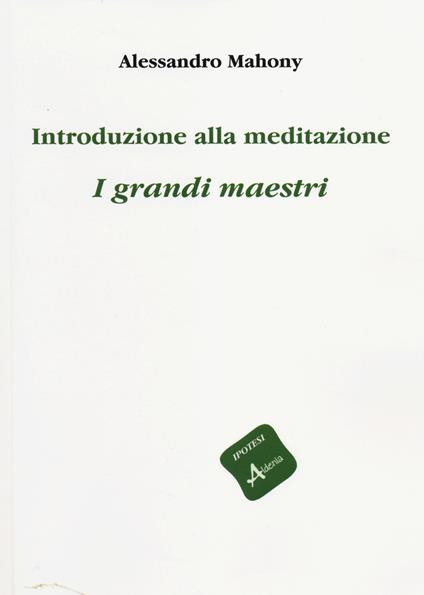 Introduzione alla meditazione. I grandi maestri - Alessandro Mahony - copertina