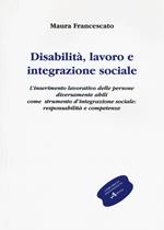 Disabilità, lavoro e integrazione sociale. L'inserimento lavorativo, uno strumento sociale contro l'emarginazione: responsabilità e competenze