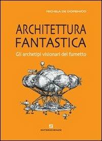 Architettura fantastica. Gli archetipi visionari del fumetto - Michela De Domenico - copertina