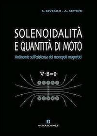 Solenoidalità e quantità di moto. Antinomie sull'esistenza dei monopoli magnetici. Ediz. multilingue - Sergio Severini,Alessandro Settimi - copertina