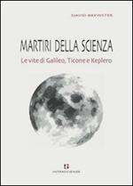 Martiri della scienza. Le vite di Galileo, Ticone e Keplero