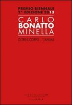 Carlo Bonatto Minella, oltre il corpo... l'anima. Premio biennale 2° edizione 2013. Ediz. illustrata