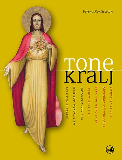 Tone Kralj. Cerkvene poslikave na Trzaskem, Goriskem in v Kanalski dolini-Le pitture murali nelle Chiese dell'area triestina, del goriziano e della val Canale. Ediz. illustrata - Verena Korsic Zorn - copertina